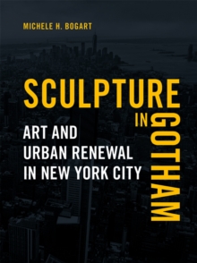 Sculpture in Gotham : Art and Urban Renewal in New York City