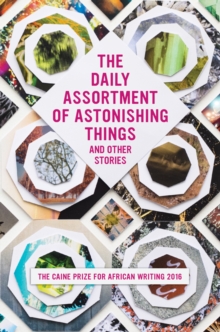 The Daily Assortment of Marvelous Things and Other Stories : The Caine Prize for African Writing 2016, Paperback / softback Book The Daily Assortment of Marvelous Things and Other Stories : The Caine Prize for African Writing 2016, Paperback / softback Book