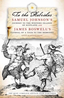 To The Hebrides : Samuel Johnson's Journey to the Western Islands and James Boswell's Journal of a Tour