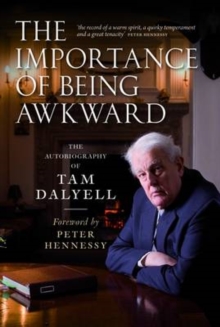 The Importance of Being Awkward : The Autobiography of Tam Dalyell, Paperback Book The Importance of Being Awkward : The Autobiography of Tam Dalyell, Paperback Book