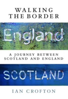 Walking the Border : A Journey Between Scotland and England, Hardback Book Walking the Border : A Journey Between Scotland and England, Hardback Book
