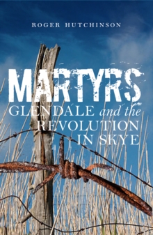 Martyrs : Glendale and the Revolution in Skye, Paperback Book Martyrs : Glendale and the Revolution in Skye, Paperback Book
