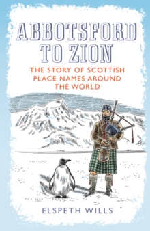 Abbotsford to Zion : The Story of Scottish Place-Names Around the World, Paperback Book Abbotsford to Zion : The Story of Scottish Place-Names Around the World, Paperback Book