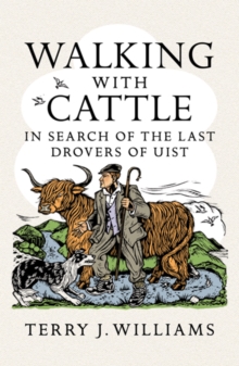 Walking With Cattle : In Search of the Last Drovers of Uist, Paperback / softback Book Walking With Cattle : In Search of the Last Drovers of Uist, Paperback / softback Book