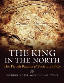 The King in the North : The Pictish Realms of Fortriu and Ce, Paperback / softback Book The King in the North : The Pictish Realms of Fortriu and Ce, Paperback / softback Book