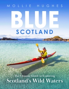 Blue Scotland : The Ultimate Guide to Exploring Scotland's Wild Waters