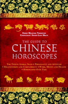 The Guide to Chinese Horoscopes : The Twelve Animal Signs * Personality and Aptitude * Relationships and Compatibility * Work, Money and Health