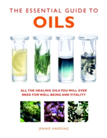 The Essential Guide to Oils : All the Oils You Will Ever Need for Health, Vitality and Well-being