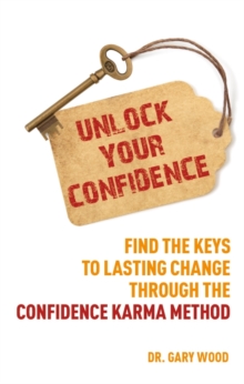 Unlock Your Confidence : Find the Keys to Lasting Change Through the Confidence Karma Method, Paperback Book Unlock Your Confidence : Find the Keys to Lasting Change Through the Confidence Karma Method, Paperback Book