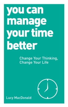 You Can Manage Your Time Better: Change Your Thinking, Change Your Life, Paperback Book You Can Manage Your Time Better: Change Your Thinking, Change Your Life, Paperback Book