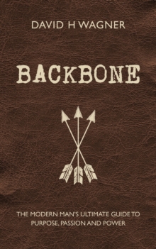 Backbone : The Modern Man's Ultimate Guide to Purpose, Passion and Power, Hardback Book Backbone : The Modern Man's Ultimate Guide to Purpose, Passion and Power, Hardback Book