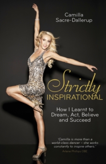 Strictly Inspirational : How I Learnt to Dream, Act, Believe and Succeed, Hardback Book Strictly Inspirational : How I Learnt to Dream, Act, Believe and Succeed, Hardback Book