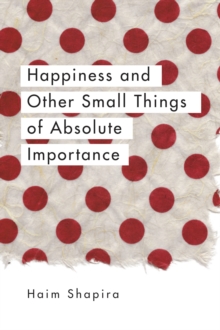 Happiness and Other Small Things of Absolute Importance, Paperback Book Happiness and Other Small Things of Absolute Importance, Paperback Book