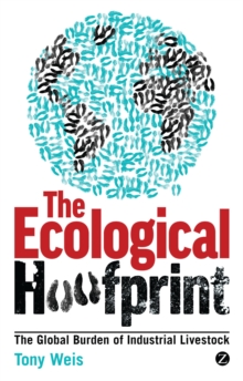 The Ecological Hoofprint : The Global Burden of Industrial Livestock