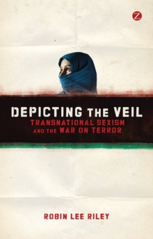 Depicting the Veil : Transnational Sexism and the War on Terror, Paperback / softback Book Depicting the Veil : Transnational Sexism and the War on Terror, Paperback / softback Book