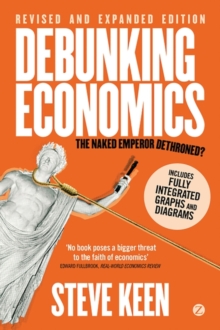 Debunking Economics (Digital Edition - Revised, Expanded and Integrated) : The Naked Emperor Dethroned?