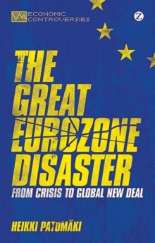 The Great Eurozone Disaster : From Crisis to Global New Deal, Paperback / softback Book The Great Eurozone Disaster : From Crisis to Global New Deal, Paperback / softback Book