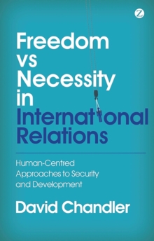 Freedom vs Necessity in International Relations : Human-Centred Approaches to Security and Development, Hardback Book Freedom vs Necessity in International Relations : Human-Centred Approaches to Security and Development, Hardback Book