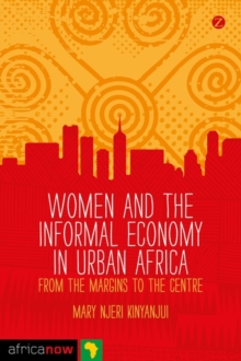 Women and the Informal Economy in Urban Africa : From the Margins to the Centre