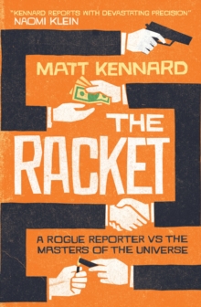The Racket : A Rogue Reporter vs the Masters of the Universe, Hardback Book The Racket : A Rogue Reporter vs the Masters of the Universe, Hardback Book
