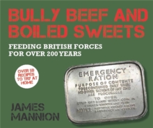 Bully Beef and Boiled Sweets : British Military Grub Since 1707, Hardback Book Bully Beef and Boiled Sweets : British Military Grub Since 1707, Hardback Book
