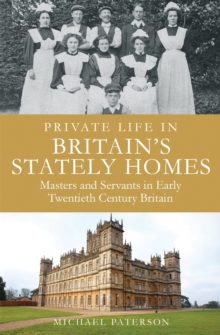 Private Life in Britain's Stately Homes : Masters and Servants in the Golden Age, Paperback Book Private Life in Britain's Stately Homes : Masters and Servants in the Golden Age, Paperback Book