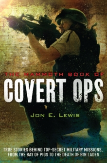 The Mammoth Book of Covert Ops : True Stories of Covert Military Operations, from the Bay of Pigs to the Death of Osama bin Laden