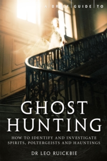 A Brief Guide to Ghost Hunting : How to Investigate Paranormal Activity from Spirits and Hauntings to Poltergeists