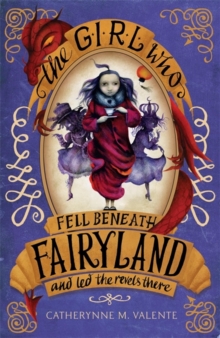 The Girl Who Fell Beneath Fairyland and Led the Revels There, Paperback Book The Girl Who Fell Beneath Fairyland and Led the Revels There, Paperback Book