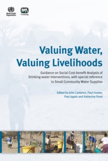 Valuing Water, Valuing Livelihoods : Guidance on Social Cost-benefit Analysis of Drinking-water Interventions, with Special Reference to Small Community Water Supplies