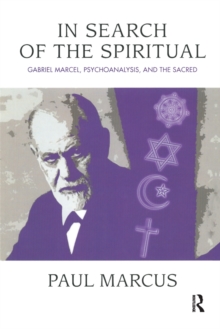 In Search of the Spiritual : Gabriel Marcel, Psychoanalysis and the Sacred, Paperback / softback Book In Search of the Spiritual : Gabriel Marcel, Psychoanalysis and the Sacred, Paperback / softback Book