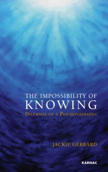 The Impossibility of Knowing : Dilemmas of a Psychotherapist