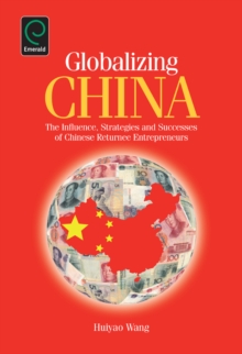 Globalizing China : The Influence, Strategies and Successes of Chinese Returnee Entrepreneurs, Hardback Book Globalizing China : The Influence, Strategies and Successes of Chinese Returnee Entrepreneurs, Hardback Book