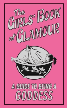 The Girls' Book of Glamour : A Guide to Being a Goddess