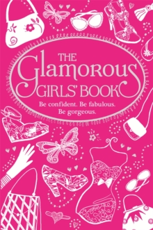 The Glamorous Girls' Book : Be Confident, be Gorgeous, be Fabulous, Hardback Book The Glamorous Girls' Book : Be Confident, be Gorgeous, be Fabulous, Hardback Book