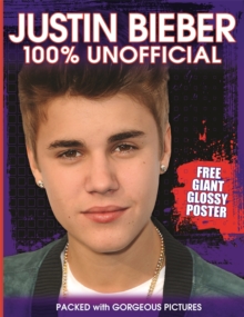 Justin Bieber : 100% Unofficial, Paperback Book Justin Bieber : 100% Unofficial, Paperback Book