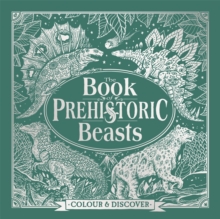 The Book of Prehistoric Beasts : Colour and Discover, Hardback Book The Book of Prehistoric Beasts : Colour and Discover, Hardback Book