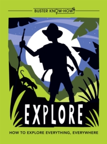 Explore : How to explore everything, everywhere, Paperback / softback Book Explore : How to explore everything, everywhere, Paperback / softback Book