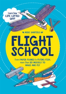 Flight School : From Paper Planes To Flying Fish, More Than 20 Models To Make And Fly