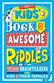 The Kids Book Of Awesome Riddles : More Than 150 Brain Teasers For Kids And Their Families