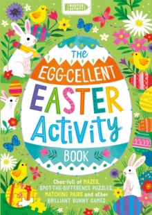 The Egg-cellent Easter Activity Book : Choc-full of mazes, spot-the-difference puzzles, matching pairs and other brilliant bunny games