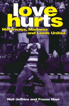 Love Hurts : Motorways, Madness and Leeds United