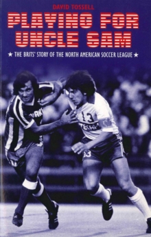 Playing for Uncle Sam : The Brits' Story of the North American Soccer League