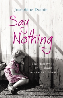 Say Nothing : The Harrowing Truth About Auntie's Children, Paperback / softback Book Say Nothing : The Harrowing Truth About Auntie's Children, Paperback / softback Book