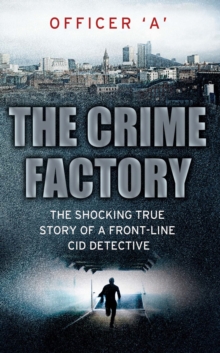 The Crime Factory : The Shocking True Story of a Front-Line CID Detective, Paperback / softback Book The Crime Factory : The Shocking True Story of a Front-Line CID Detective, Paperback / softback Book