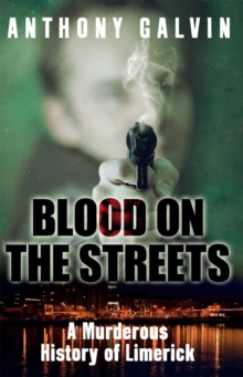 Blood on the Streets : A Murderous History of Limerick, Paperback Book Blood on the Streets : A Murderous History of Limerick, Paperback Book