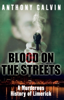 Blood on the Streets : A Murderous History of Limerick