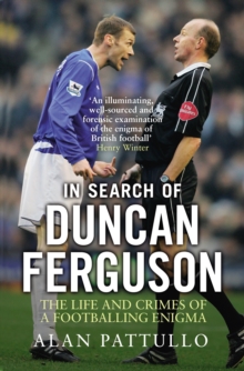 In Search of Duncan Ferguson : The Life and Crimes of a Footballing Enigma