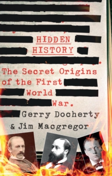 Hidden History : a compelling and captivating study of the causes of WW1 that turns everything you think you know on its head