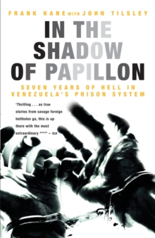 In the Shadow of Papillon : Seven Years of Hell in Venezuela's Prison System